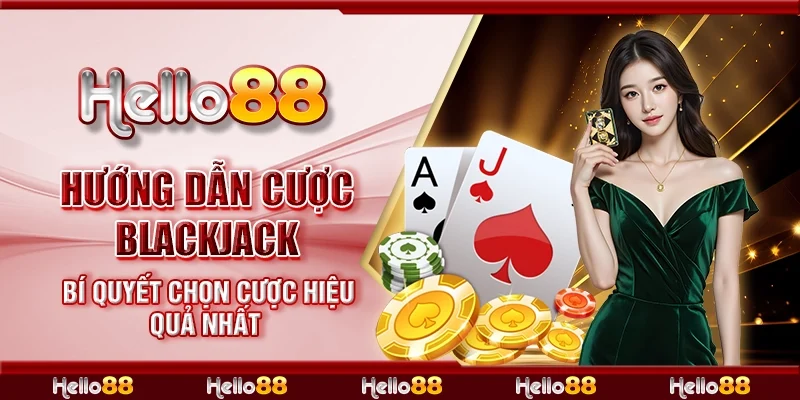 Hướng dẫn cược blackjack - Bí quyết chọn cược hiệu quả nhất