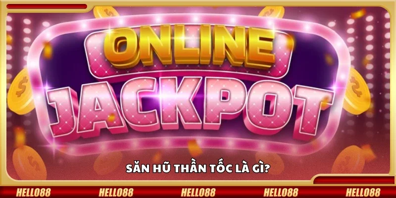 Săn hũ thần tốc là gì?