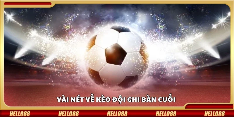 Vài nét về kèo đội ghi bàn cuối 