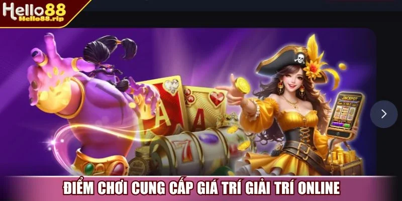 Điểm chơi cung cấp giá trí giải trí online